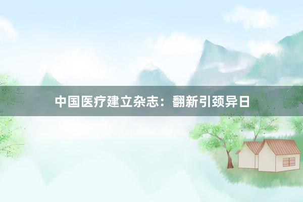 中国医疗建立杂志：翻新引颈异日